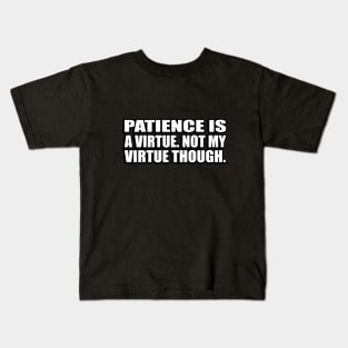 Patience is a virtue. Not my virtue though Kids T-Shirt